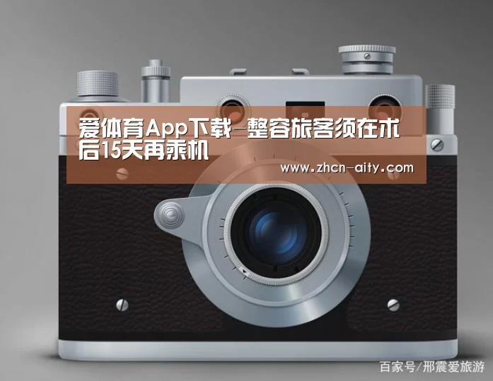 爱体育App下载-整容旅客须在术后15天再乘机(图2) 爱体育App下载